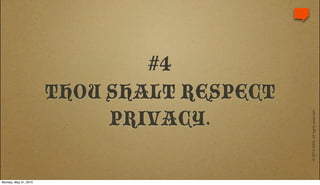 #4
                       THOU SHALT RESPECT
                            PRIVACY.




                                            © 2010 IDEA. All rights reserved.
Monday, May 31, 2010
 