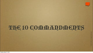 THE 10 COMMANDMENTS




                                       © 2010 IDEA. All rights reserved.
Monday, May 31, 2010
 