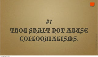 #7
                   THOU SHALT NOT ABUSE




                                          © 2010 IDEA. All rights reserved.
                     COLLOQUIALISMS.

Monday, May 31, 2010
 