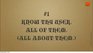 #1
                        KNOW THY USER.
                         ALL OF THEM.




                                           © 2010 IDEA. All rights reserved.
                       (ALL ABOUT THEM.)
Monday, May 31, 2010
 