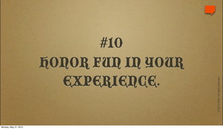#10
                       HONOR FUN IN YOUR
                         EXPERIENCE.




                                           © 2010 IDEA. All rights reserved.
Monday, May 31, 2010
 