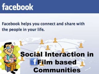 Social Interaction in
    Film based
   Communities
 