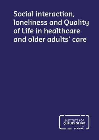 Social interaction,
loneliness and Quality
of Life in healthcare
and older adults’ care
 