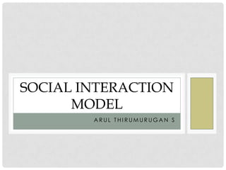 Arul thirumurugan s Social Interaction Model 