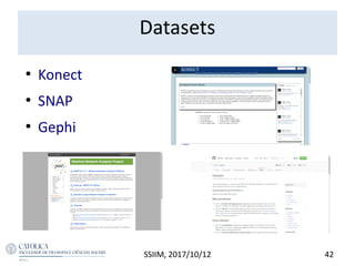 Datasets
●
Konect
●
SNAP
●
Gephi
SSIIM, 2017/10/12 42
 