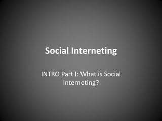 Intro Part I: What is Social Interneting? 