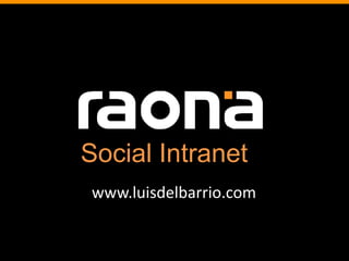 Social Intranet
www.luisdelbarrio.com
 