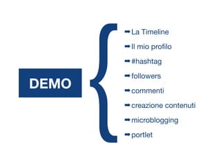DEMO
{
➡La Timeline
➡Il mio proﬁlo
➡#hashtag
➡followers
➡commenti
➡creazione contenuti
➡microblogging
➡portlet
 