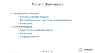 ©2020 Prescient Digital Media. All Rights Reserved.
• Collaborative / Federated
• Steering Committee / Council
• Decentralized content ownership; centralized platform
• Bureaucratic
• Centralized Hybrid
• Single owner (usually department)
• Bureaucratic
• Centrally controlled
Modern Governance 18
 