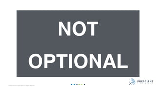 ©2020 Prescient Digital Media. All Rights Reserved.
NOT
OPTIONAL
 