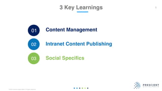©2020 Prescient Digital Media. All Rights Reserved.
5
Content Management
Intranet Content Publishing
Social Specifics
3 Key Learnings
01
02
03
 