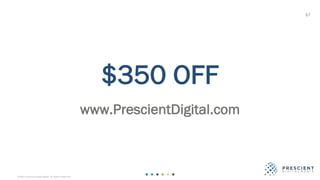 ©2020 Prescient Digital Media. All Rights Reserved.
67
$350 OFF
www.PrescientDigital.com
 