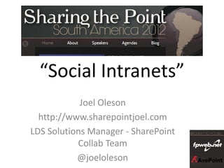 “Social Intranets”
            Joel Oleson
  http://www.sharepointjoel.com
LDS Solutions Manager - SharePoint
           Collab Team
           @joeloleson
 