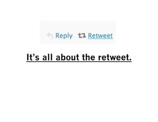 It’s all about the retweet.
 