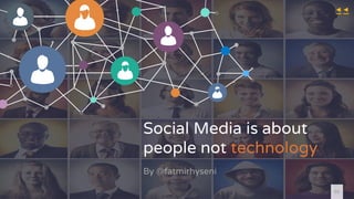 Social Media is about not Technology
Social Media is about
people not technology
By @fatmirhyseni
01
< <
 