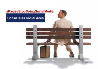 By Rutger Desmedt 
#PleaseStopDoingSocialMedia 
Social is as social does 
Pic: tumblr.com  