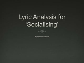 Lyric Analysis for ‘Socialising’ By Nowar Yacoub 