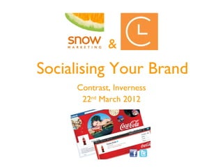 &
Socialising Your Brand
     Contrast, Inverness
      22nd March 2012
 