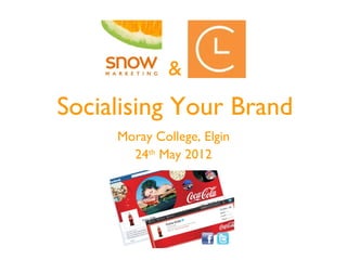 &
Socialising Your Brand
     Moray College, Elgin
       24th May 2012
 