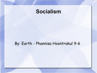 Socialism By: Earth - Phannisa Hoontrakul 9-6 