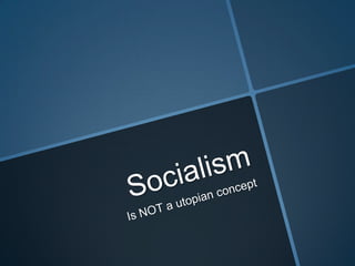 Socialism Is NOT a utopian concept 