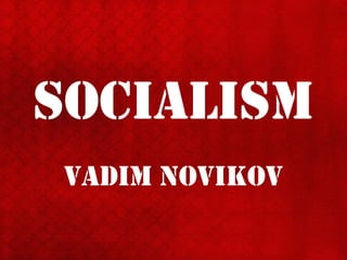 SocialiSm
Vadim NoVikoV
 
