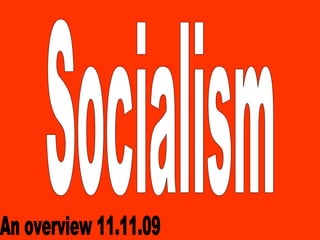 Socialism An overview 11.11.09 