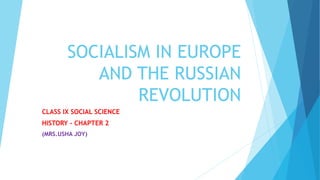 SOCIALISM IN EUROPE
AND THE RUSSIAN
REVOLUTION
CLASS IX SOCIAL SCIENCE
HISTORY - CHAPTER 2
(MRS.USHA JOY)
 