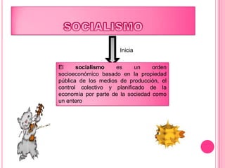 SOCIALISMO Inicia El socialismo es un orden socioeconómico basado en la propiedad pública de los medios de producción, el control colectivo y planificado de la economía por parte de la sociedad como un entero