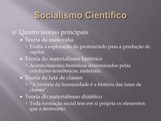 Socialismo CientíficoEtapa intermediáriaDestruição do CapitalismoCriação da Sociedade Ideal – ComunistaO Manifesto do Partido ComunistaCompilação das idéias marxistasObjetivo de conscientizar a classe proletária