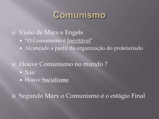 ComunismoModelo de Sociedade IdealNão há estado, a sociedade se auto-regulaNão há classes sociaisNão há propriedade privadaEstado de evolução máxima da humanidadeTeoria anti-estadoEstado é um instrumento das classes dominantesConclusãoMais completa igualdade