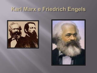 Karl Marx e Friedrich EngelsKarl MarxFundador da doutrina Comunista modernaEconomista, Filosofo, Historiador, Jornalista, T.PObra prima: O CapitalFriedrich EngelsTeórico Revolucionário junto a MarxCo-autor de várias obras do mesmoDestaqueMarx + Engels = Manifesto Comunista
