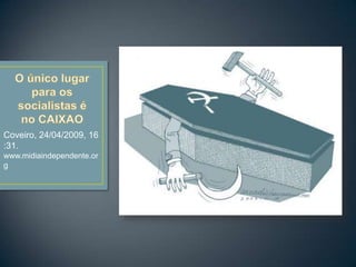 Coveiro, 24/04/2009, 16
:31.
www.midiaindependente.or
g
 