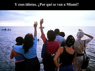Y esos idiotas. ¿Por qué se van a Miami?   
