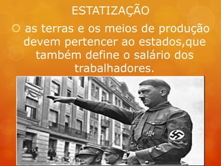 ESTATIZAÇÃO
 as terras e os meios de produção
devem pertencer ao estados,que
também define o salário dos
trabalhadores.
 