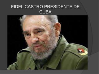 FIDEL CASTRO PRESIDENTE DE 
CUBA 
