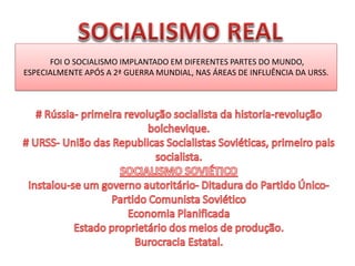 FOI O SOCIALISMO IMPLANTADO EM DIFERENTES PARTES DO MUNDO, ESPECIALMENTE APÓS A 2ª GUERRA MUNDIAL, NAS ÁREAS DE INFLUÊNCIA DA URSS.  