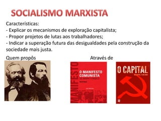 Características:
- Explicar os mecanismos de exploração capitalista;
- Propor projetos de lutas aos trabalhadores;
- Indicar a superação futura das desigualdades pela construção da
sociedade mais justa.
Quem propôs Através de
 