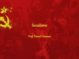 Socialismo
Prof. Daniel Gimenes
 