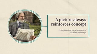 A picture always
reinforces concept
Images reveal large amounts of
data and meanings
 