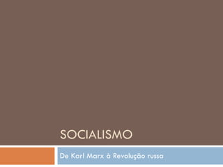 SOCIALISMO De Karl Marx à Revolução russa 