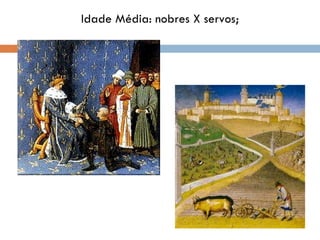 Idade Média: nobres X servos; 