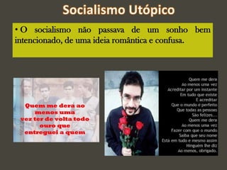 • O socialismo não passava de um sonho bem
intencionado, de uma ideia romântica e confusa.
 