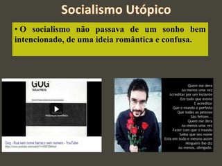 • O socialismo não passava de um sonho bem
intencionado, de uma ideia romântica e confusa.
 