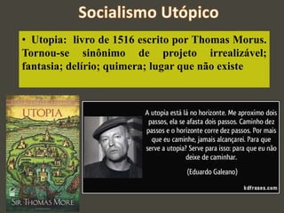 • Utopia: livro de 1516 escrito por Thomas Morus.
Tornou-se sinônimo de projeto irrealizável;
fantasia; delírio; quimera; lugar que não existe
 