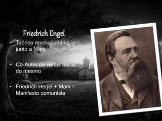 Friedrich Engel
• Teórico revolucionário
junto a Marx
• Co-Autor de varias obras
do mesmo
• Friedrich Hegel + Marx =
Manifesto comunista
 
