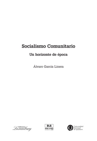 Socialismo Comunitario
Un horizonte de época
Álvaro García Linera
 