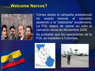  Admirador de la revolución cubana y el Che Guevara, ha manifestado que en Cuba existe una “democracia”.Gobierno de Rafael CorreaRelaciones InternacionalesMarzo 2008: Ruptura de relaciones con Colombia. Incidente Angostura. Muerte Raúl Reyes.Noviembre 2008: Conflicto con Brasil por expulsión de ejecutivos de la empresa Odebrecht y anuncio de moratoria a préstamo con el BNDES. Solucionado debido a la reacción del Presidente Lula de retirar a su embajador en Quito.Febrero 2009: Expulsa dos diplomáticos de EEUU por supuesta intromisión en decisiones que toma la Policía Nacional 