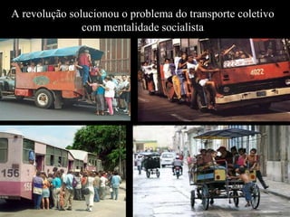 A revolução solucionou o problema do transporte coletivo
               com mentalidade socialista
 