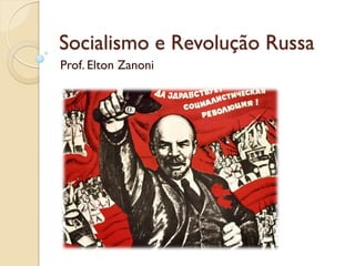 Socialismo e Revolução Russa 
Prof. Elton Zanoni  